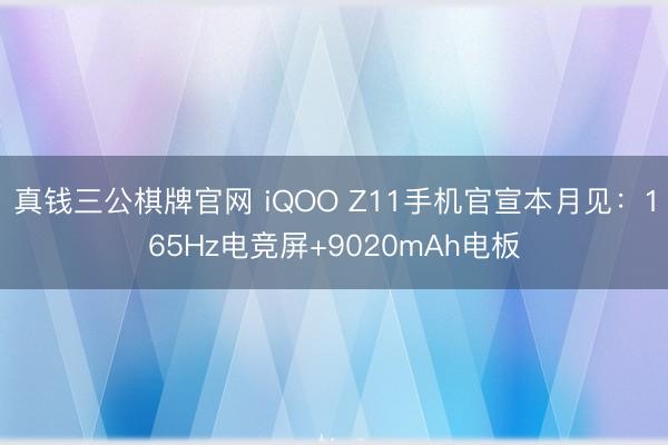 真钱三公棋牌官网 iQOO Z11手机官宣本月见:165Hz电竞屏+9020mAh电板