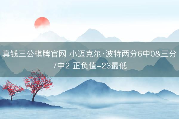 真钱三公棋牌官网 小迈克尔·波特两分6中0&三分7中2 正负值-23最低