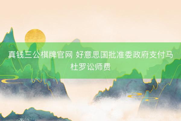 真钱三公棋牌官网 好意思国批准委政府支付马杜罗讼师费